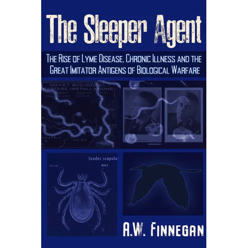 The Sleeper Agent: The Rise of Lyme Disease, Chronic Illness, and the Great Imitator Antigens of Biological Warfare - Paperback