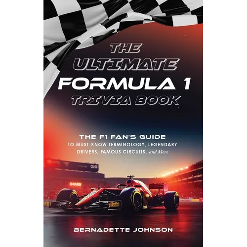 The Ultimate Formula 1 Trivia Book: The F1 Fan's Guide to Must-Know Terminology, Legendary Drivers, Famous Circuits, and More (Including Facts on Lewi - Paperback