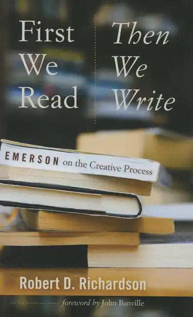 First We Read, Then We Write: Emerson on the Creative Process - Paperback