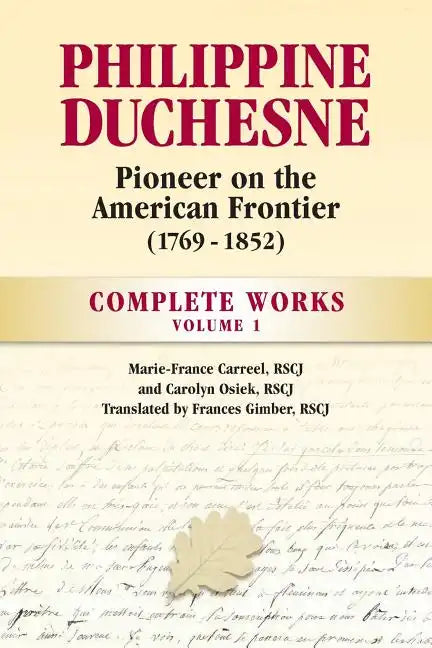 Philippine Duchesne, Pioneer on the American Frontier (1769-1852) Volume 1: Complete Works - Paperback