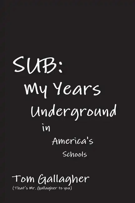 Sub: My Years Underground in America's Schools - Paperback