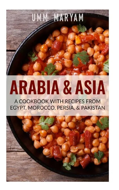 Arabia & Asia: A Cookbook With Recipes From Egypt, Morocco, Persia, & Pakistan - Paperback