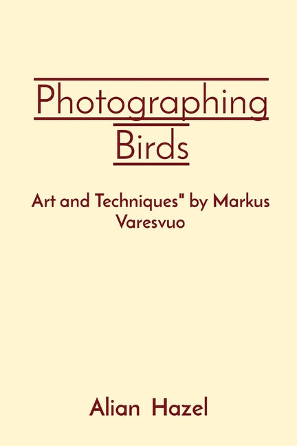 Photographing Birds: Art and Techniques" by Markus Varesvuo - Paperback