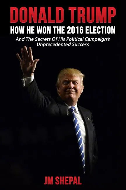 Donald Trump: How he won the 2016 Election - Paperback