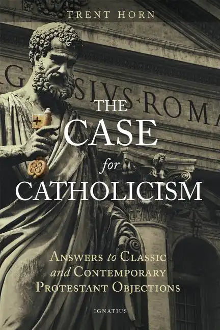 The Case for Catholicism: Answers to Classic and Contemporary Protestant Objections - Paperback