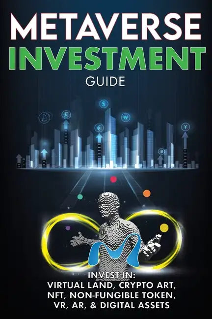 Metaverse Investment Guide, Invest in Virtual Land, Crypto Art, NFT (Non Fungible Token), VR, AR & Digital Assets: Blockchain Gaming The Future of The - Paperback