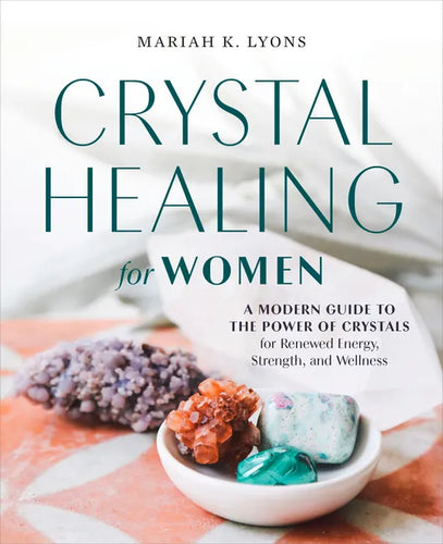 Crystal Healing for Women: A Modern Guide to the Power of Crystals for Renewed Energy, Strength, and Wellness - Paperback
