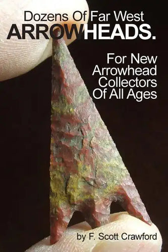 Dozens Of Far West ARROWHEADS.: For New Arrowhead Collectors Of All Ages - Paperback