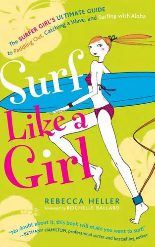 Surf Like a Girl: The Surfer Girl's Ultimate Guide to Paddling Out, Catching a Wave, and Surfing with Aloha: Second Edition - Paperback