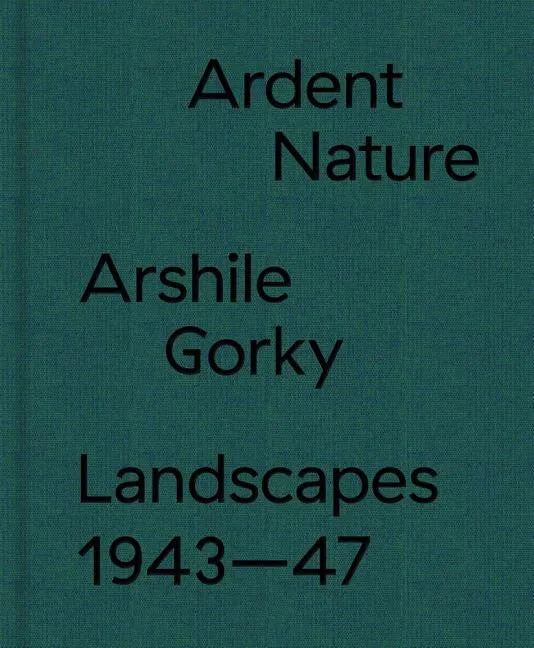 Ardent Nature: Arshile Gorky Landscapes, 1943-47 - Hardcover