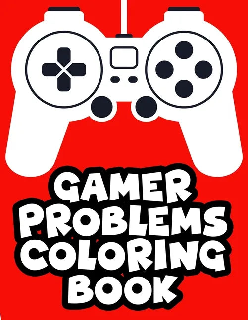 Gamer Problems Coloring Book: Gaming Designs With Beautiful And Relaxing Patterns To Color, Coloring Sheets For Stress Relief - Paperback