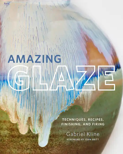 Amazing Glaze: Techniques, Recipes, Finishing, and Firing - Hardcover