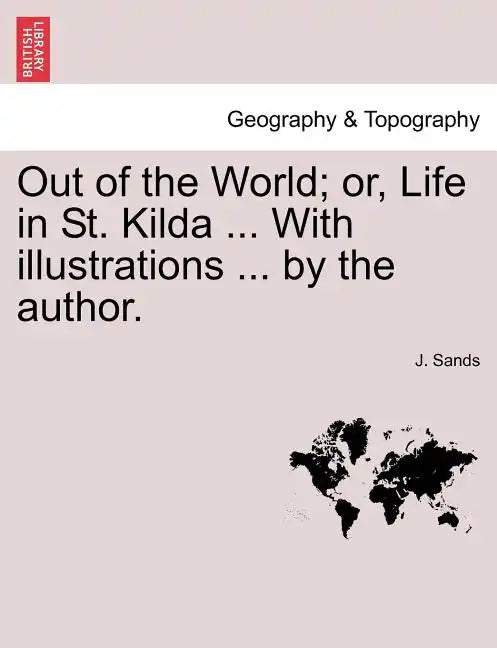 Out of the World; Or, Life in St. Kilda ... with Illustrations ... by the Author. - Paperback