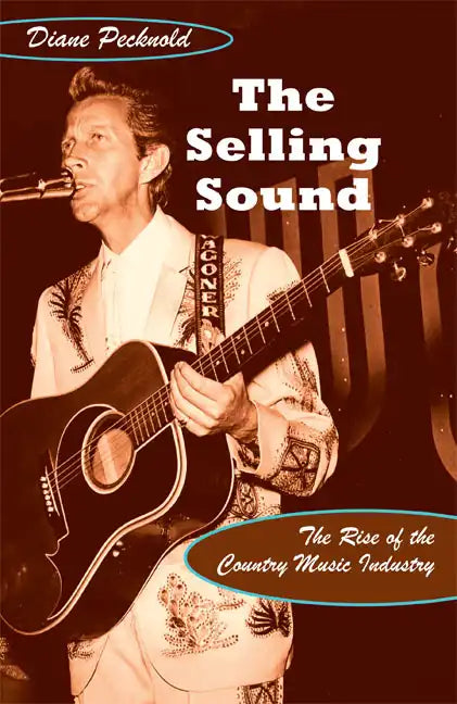 The Selling Sound: The Rise of the Country Music Industry - Paperback