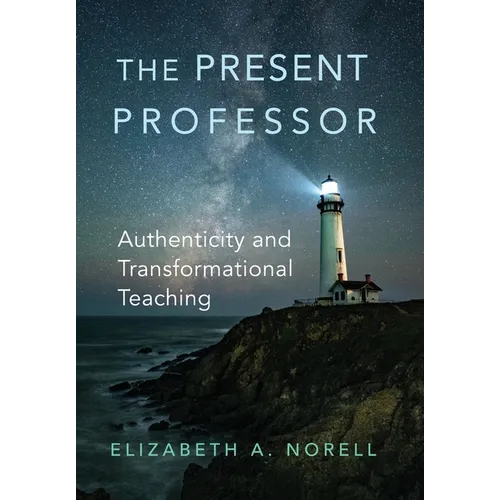 The Present Professor: Authenticity and Transformational Teaching Volume 3 - Hardcover