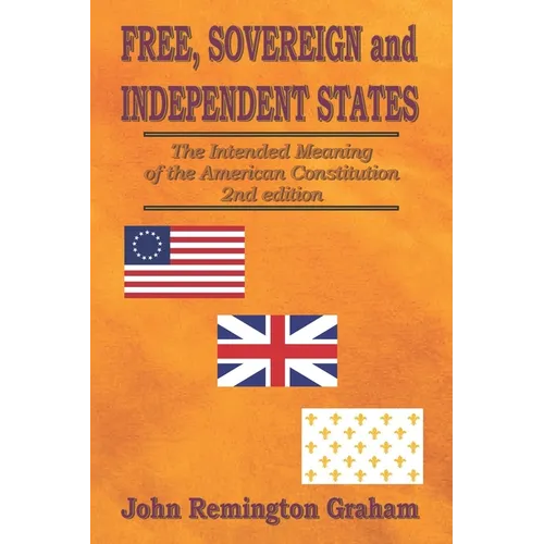 Free, Sovereign, and Independent States: The Intended Meaning of the American Constitution - Paperback