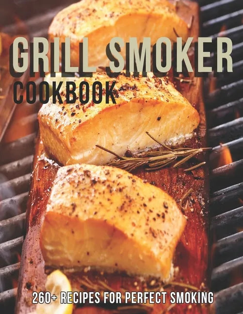 Grill Smoker Cookbook: 260+ Recipes For Perfect smoking - Paperback