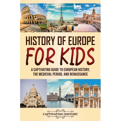 History of Europe for Kids: A Captivating Guide to European History, the Medieval Period, and Renaissance - Paperback