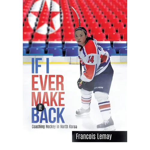 If I Ever Make it Back: Coaching Hockey in North Korea - Hardcover