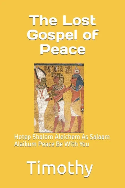 The Lost Gospel of Peace: Hotep Shalom Aleichem As Salaam Alaikum Peace Be With You - Paperback