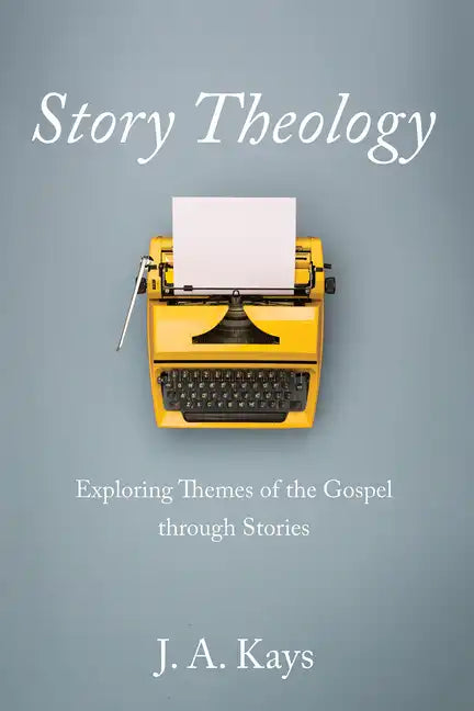 Story Theology: Exploring Themes of the Gospel Through Stories - Hardcover