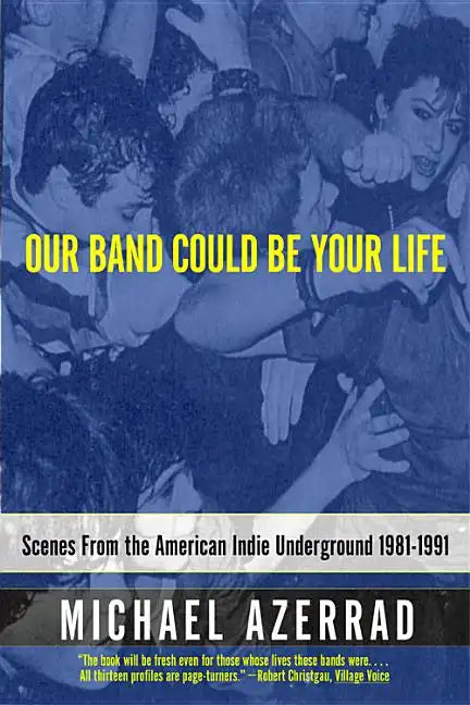 Our Band Could Be Your Life: Scenes from the American Indie Underground 1981-1991 - Paperback