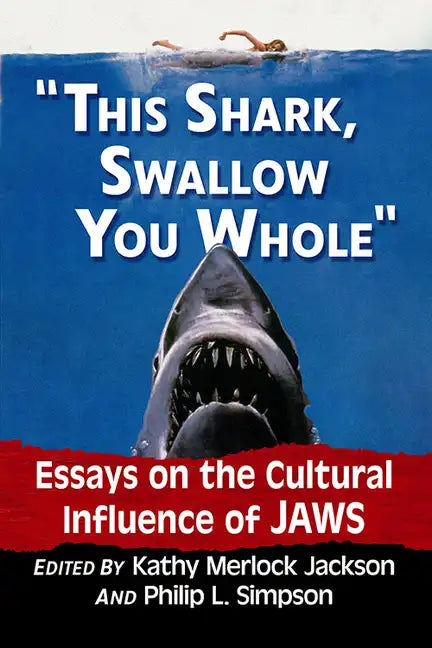 This Shark, Swallow You Whole: Essays on the Cultural Influence of Jaws - Paperback