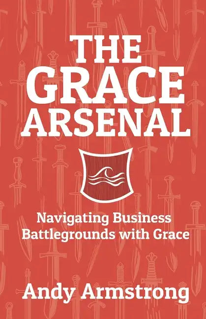 The Grace Arsenal: Navigating Business Battlegrounds with Grace - Paperback