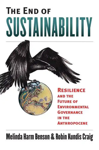 The End of Sustainability: Resilience and the Future of Environmental Governance in the Anthropocene - Hardcover
