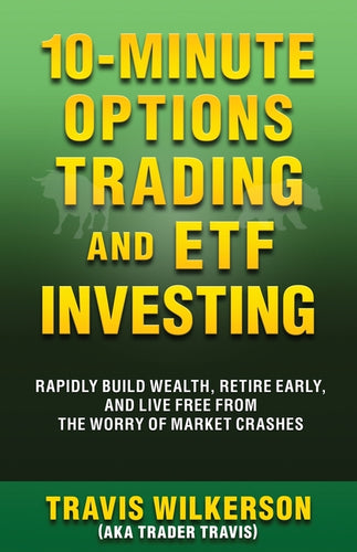 10-Minute Options Trading and ETF Investing: Rapidly Build Wealth, Retire Early, and Live Free from the Worry of Market Crashes - Paperback