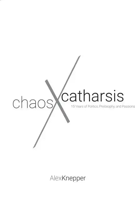 Chaos and Catharsis: 15 Years of Politics, Philosophy, and Passions - Paperback