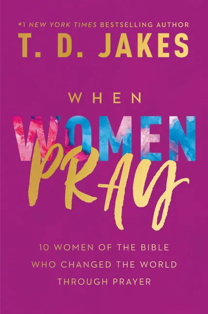 When Women Pray: 10 Women of the Bible Who Changed the World Through Prayer - Hardcover