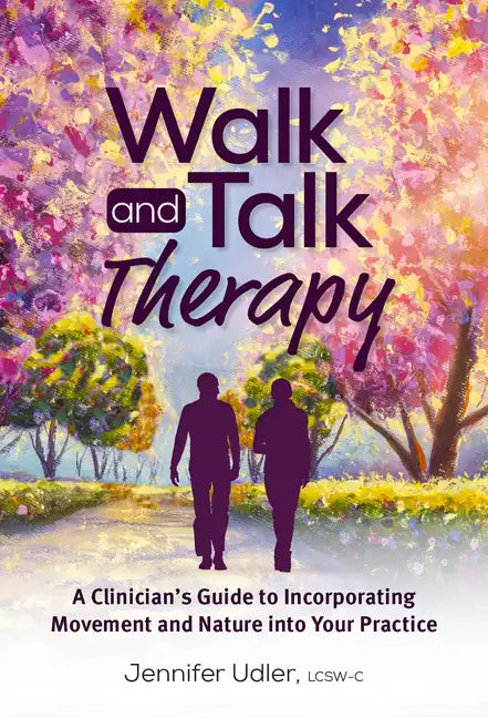 Walk and Talk Therapy: A Clinician's Guide to Incorporating Movement and Nature Into Your Practice - Paperback