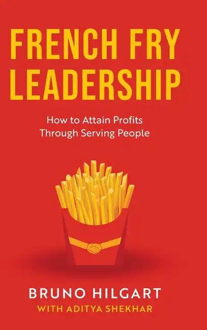 French Fry Leadership: How to Attain Profits Through Serving People - Hardcover