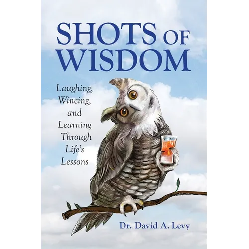 Shots of Wisdom: Laughing, Wincing, and Learning Through Life's Lessons - Paperback