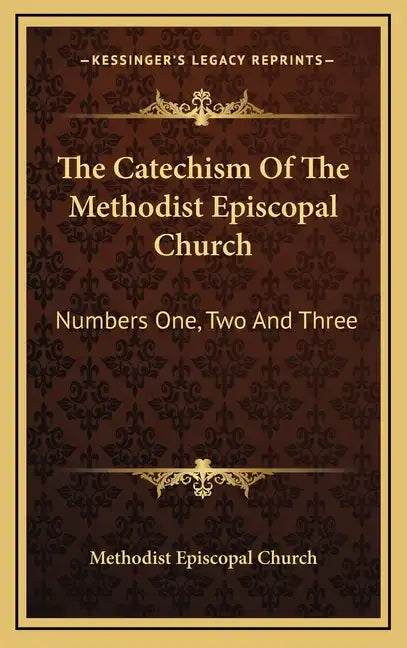 The Catechism of the Methodist Episcopal Church: Numbers One, Two and Three - Hardcover