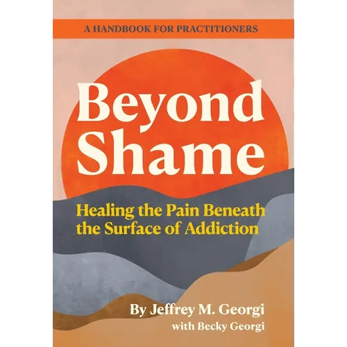Beyond Shame: Healing the Pain Beneath the Surface of Addiction - Hardcover