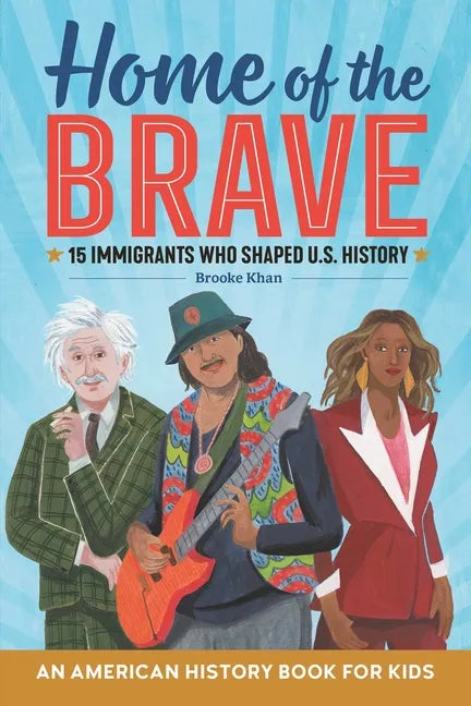Home of the Brave: An American History Book for Kids: 15 Immigrants Who Shaped U.S. History - Hardcover