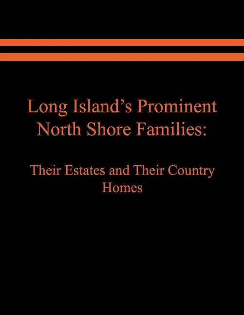 Long Island's Prominent North Shore Families: Their Estates and Their Country Homes. Volume I - Paperback