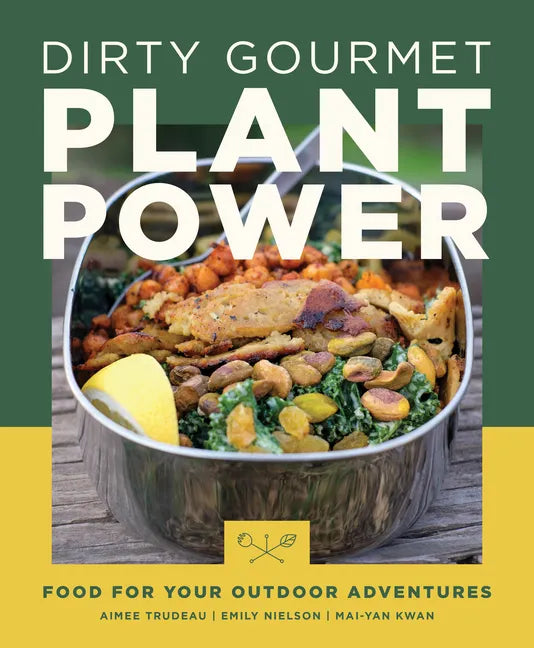 Dirty Gourmet Plant Power: Food for Your Outdoor Adventures - Paperback
