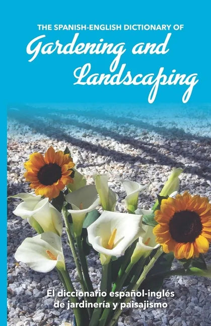The Spanish-English Dictionary of Gardening and Landscaping: El diccionario español-inglés de jardinería y paisajismo - Paperback