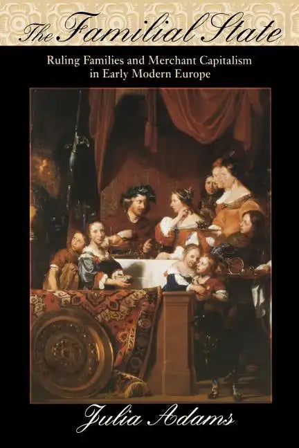 The Familial State: Ruling Families and Merchant Capitalism in Early Modern Europe - Paperback
