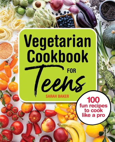 Vegetarian Cookbook for Teens: 100 Fun Recipes to Cook Like a Pro - Paperback