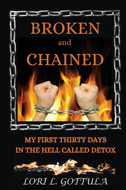 Broken and Chained: My First Thirty Days in the Hell Called Detox - Paperback