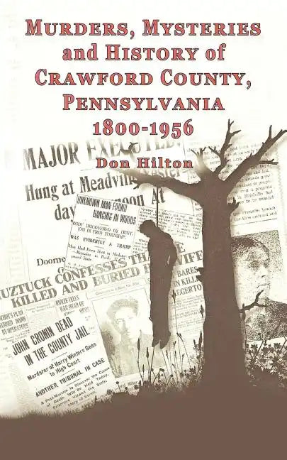 Murders, Mysteries and History of Crawford County, Pennsylvania 1800 - 1956 - Paperback