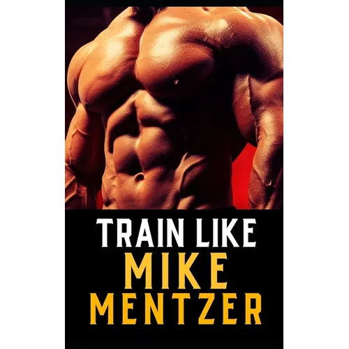 Train Like Mike Mentzer: Unleash Your Inner Champion With The Mentzer Method and High Intensity Training - Paperback
