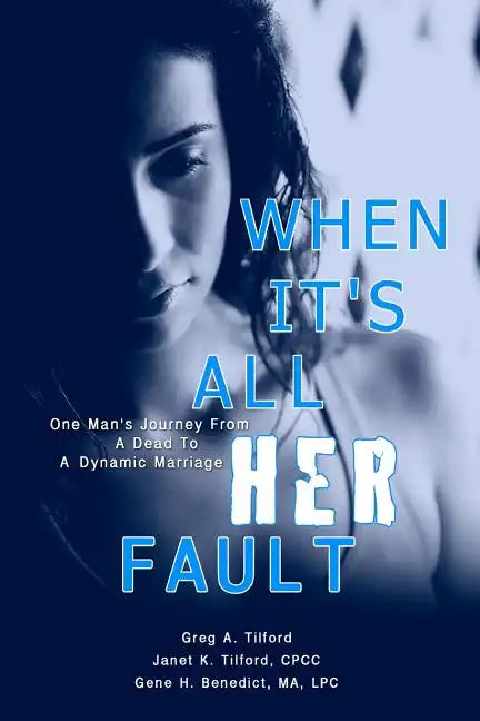 When It's All Her Fault: One Man's Journey From A Dead To A Dynamic Marriage - Paperback