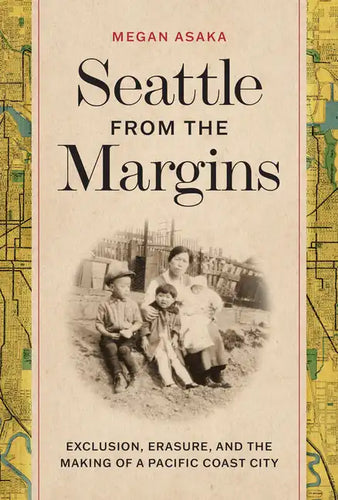 Seattle from the Margins: Exclusion, Erasure, and the Making of a Pacific Coast City - Paperback