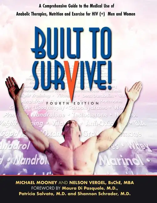 Built to Survive: A Comprehensive Guide to the Medical Use of Anabolic Therapies, Nutrition and Exercise for HIV+ Men and Women - Paperback