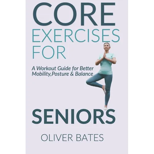 Core Exercises for Seniors Over 60: A Workout Guide for Better Mobility, Posture & Balace - Paperback